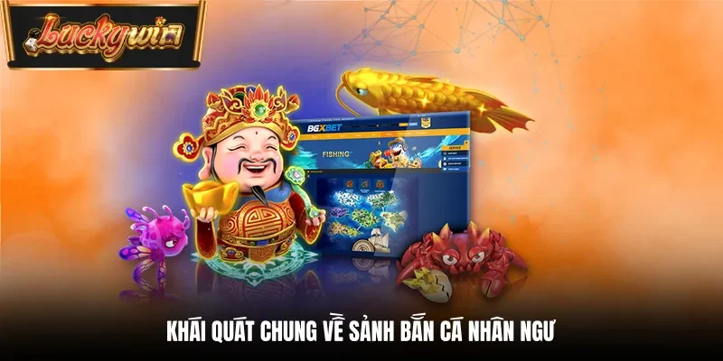 Khái quát chung về sảnh bắn cá nhân ngư