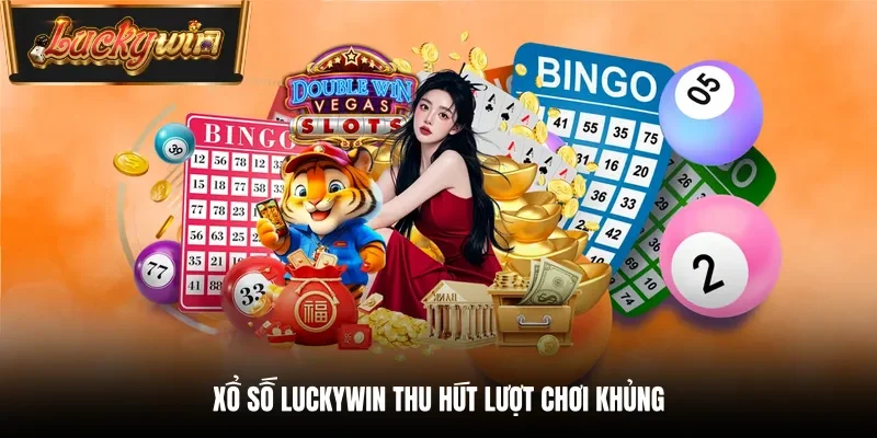 Xổ số Luckywin thu hút lượt chơi khủng